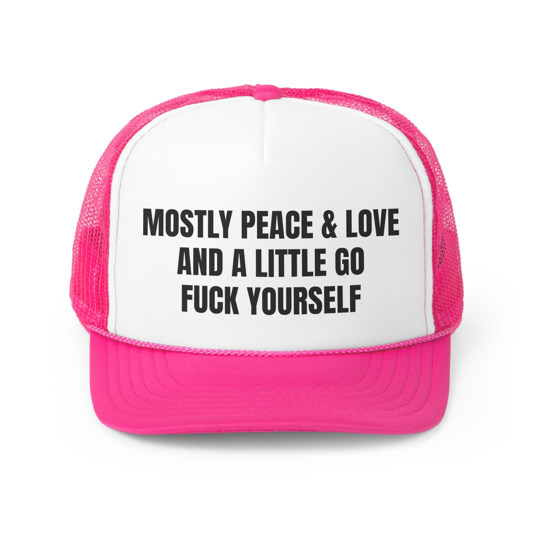 A humorous trucker hat featuring the phrase 'Mostly Peace And Love and A Little Go Fuck Yourself' with a durable polyester front and mesh back.