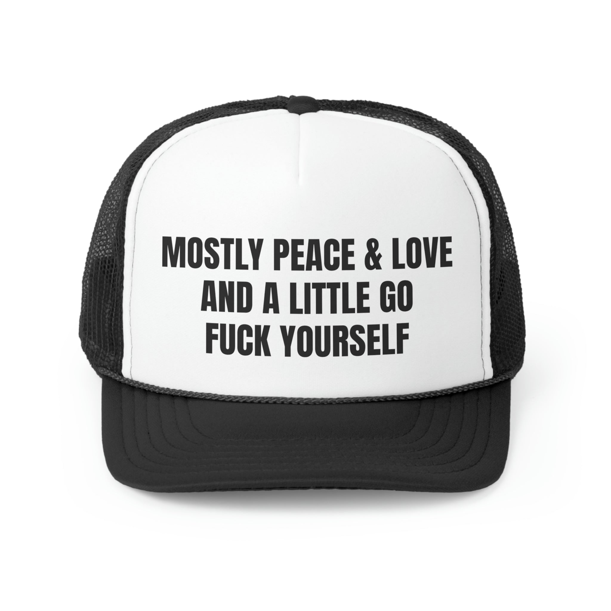 A humorous trucker hat featuring the phrase 'Mostly Peace And Love and A Little Go Fuck Yourself' with a durable polyester front and mesh back.