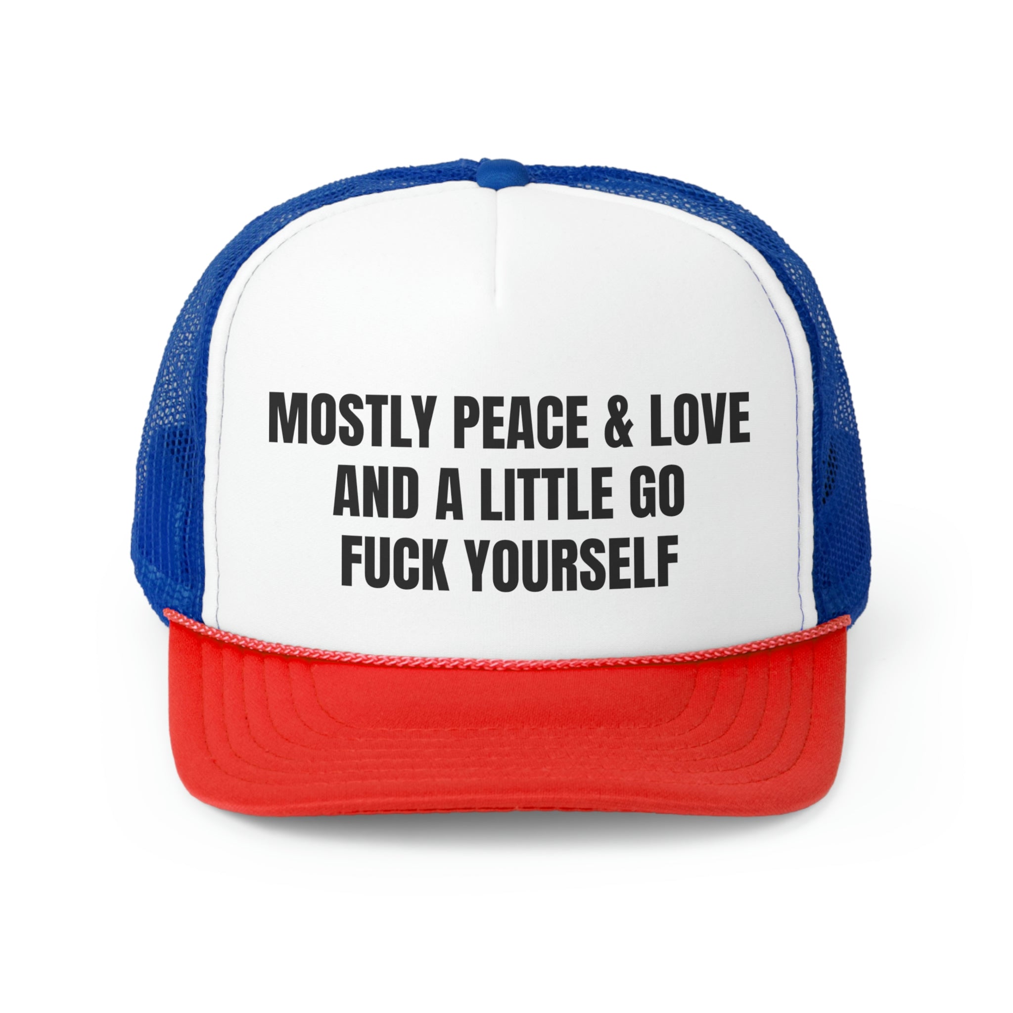A humorous trucker hat featuring the phrase 'Mostly Peace And Love and A Little Go Fuck Yourself' with a durable polyester front and mesh back.