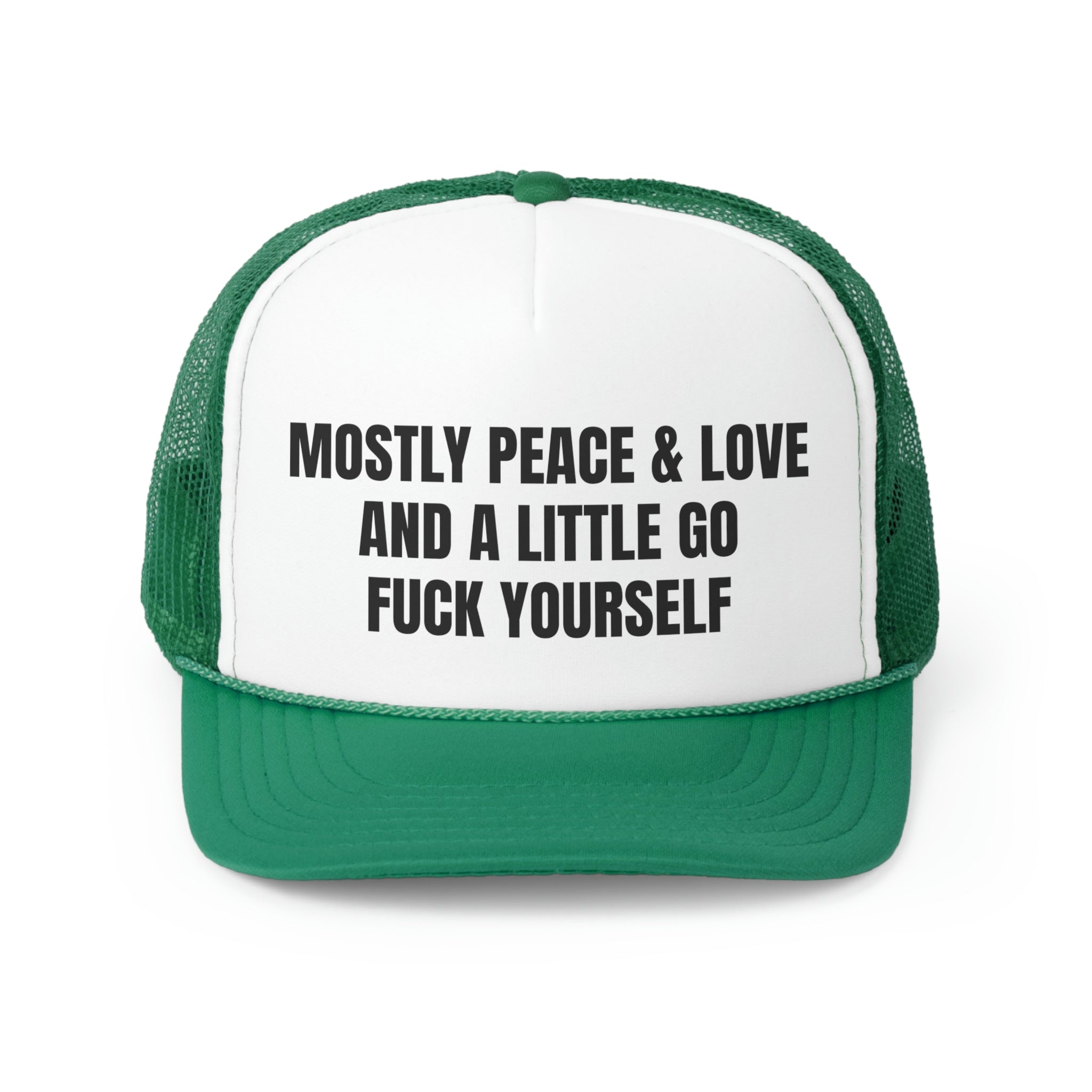 A humorous trucker hat featuring the phrase 'Mostly Peace And Love and A Little Go Fuck Yourself' with a durable polyester front and mesh back.