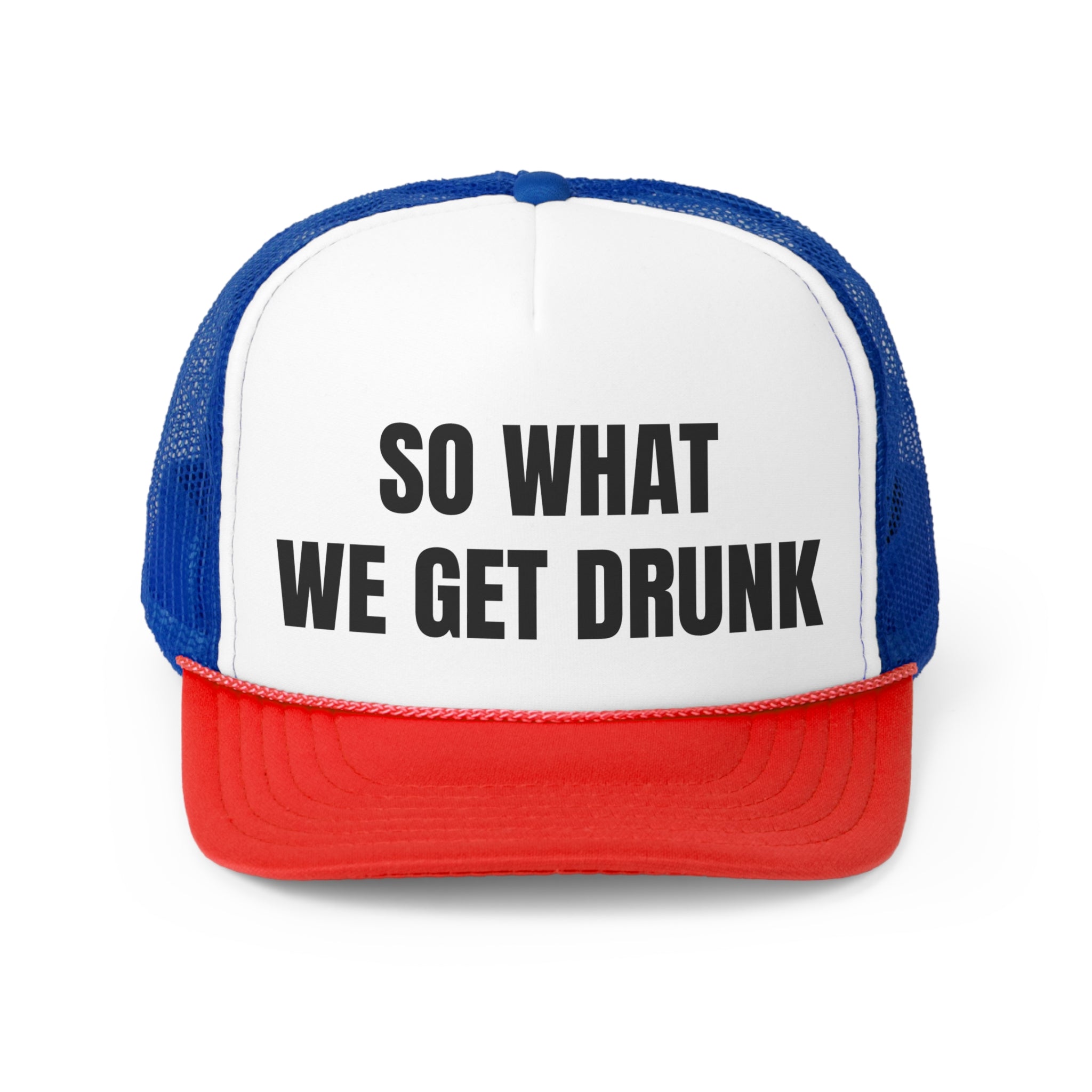 So What We Get Drunk Funny Trucker Hat featuring a humorous design with adjustable snap closure and breathable mesh back.