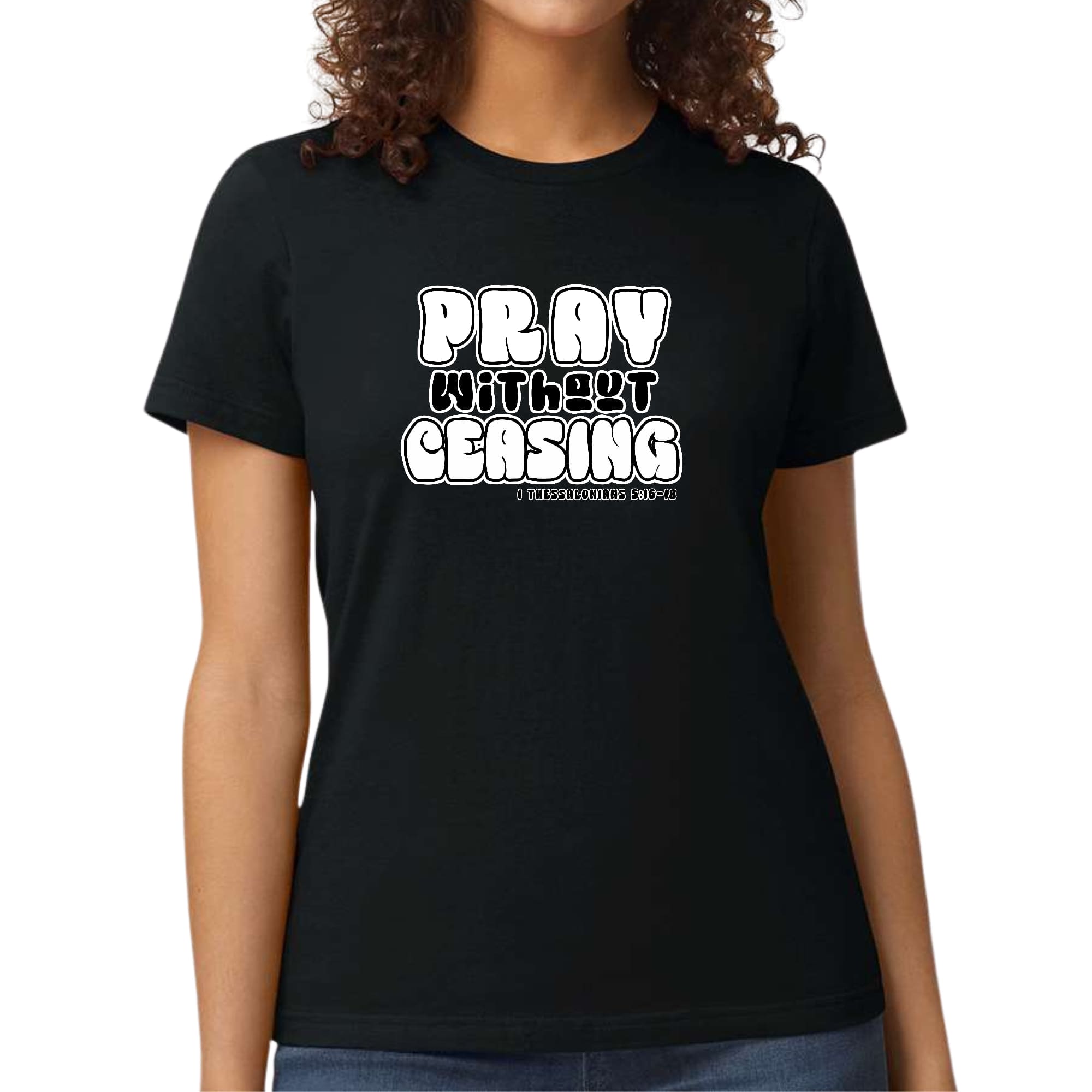 Women's black and white graphic T-shirt featuring 'Pray Without Ceasing' inspirational text, made from soft preshrunk cotton.
