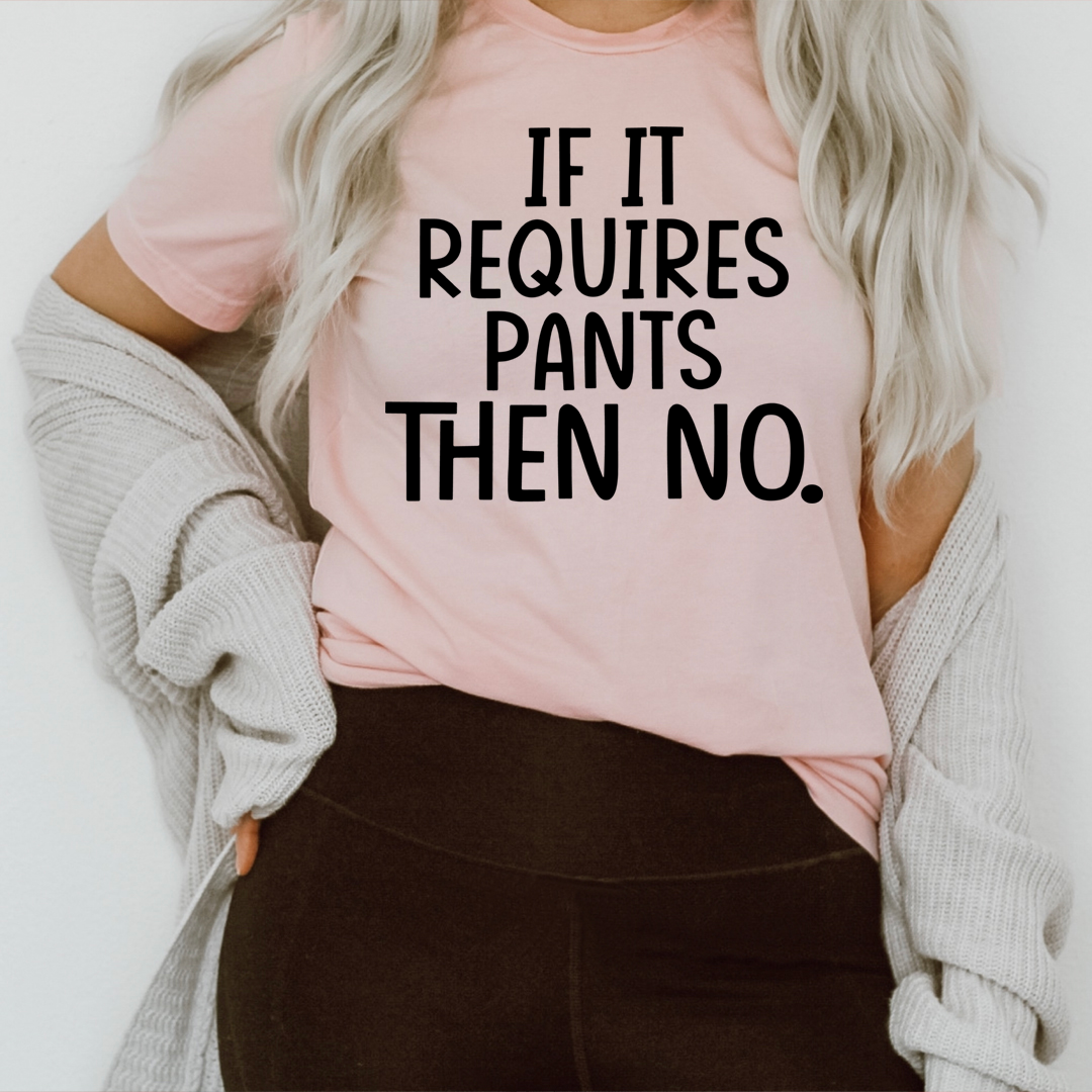 Main If It Requires Pants Then No Tee image