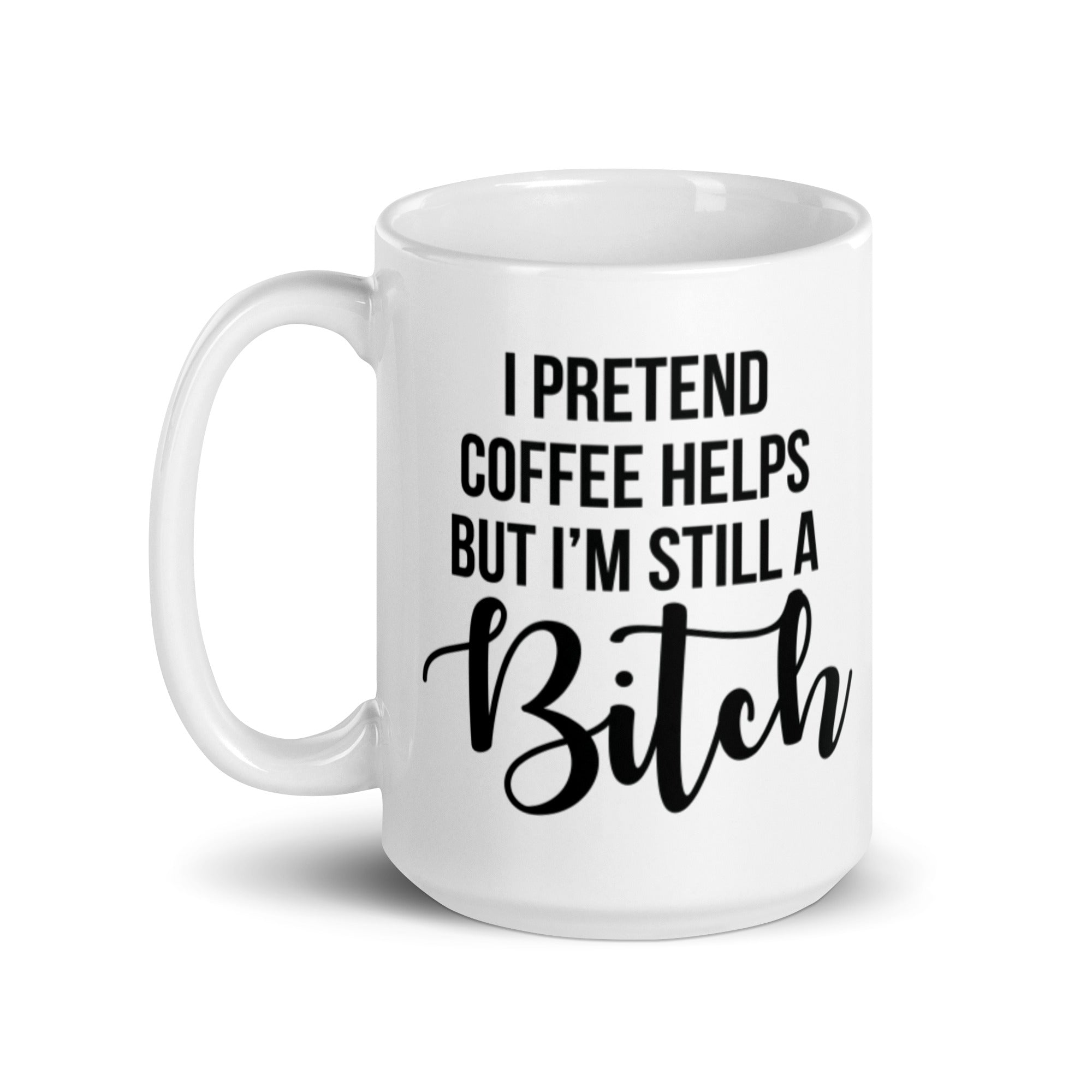 Ceramic funny mug with humorous text 'I Pretend Coffee Helps, But I'm Still A Bitch', available in two sizes.