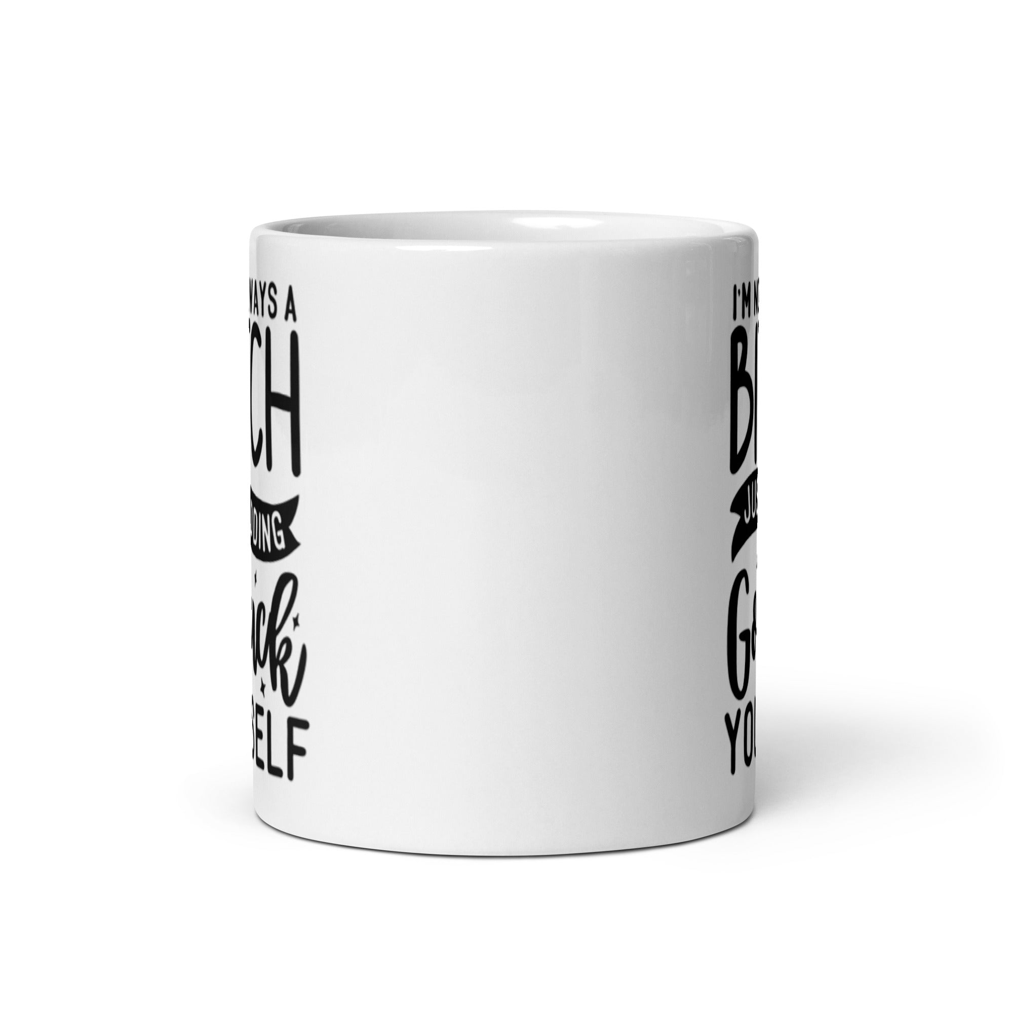 Ceramic mug with humorous text 'I'm Not Always A Bitch, Just Kidding Go Fuck Yourself' on a white background.