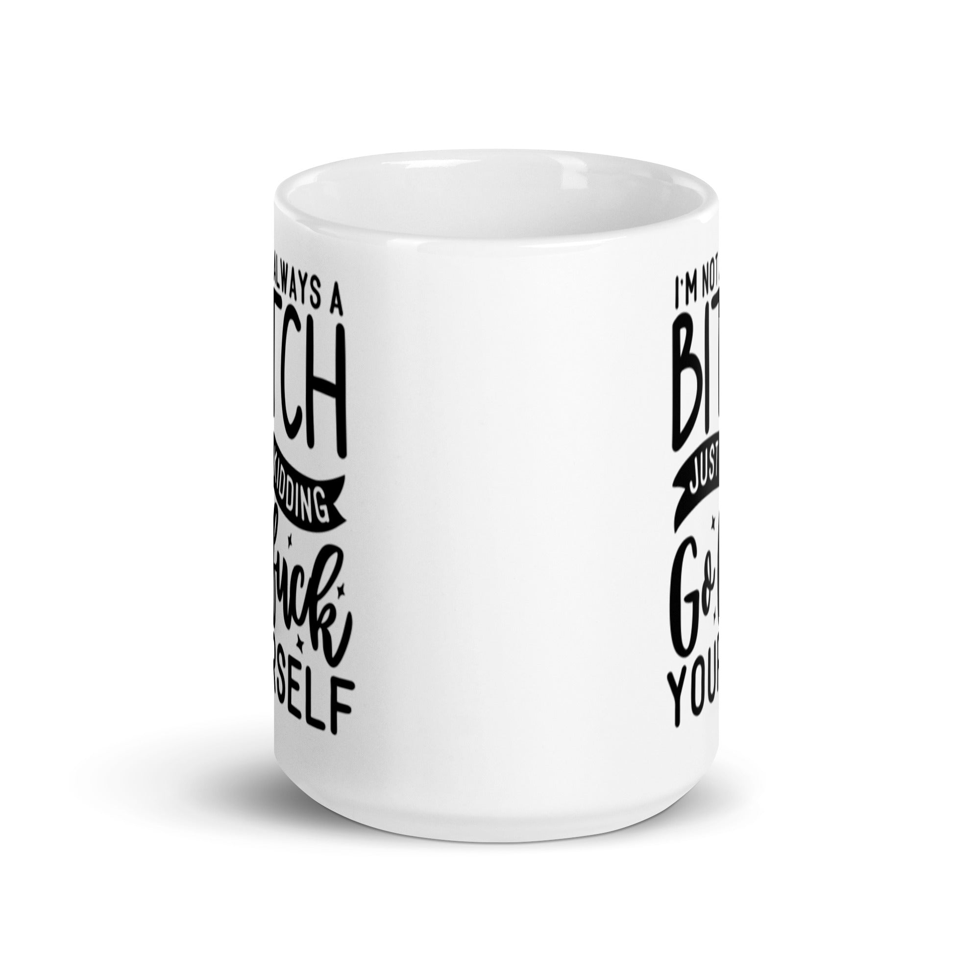 Ceramic mug with humorous text 'I'm Not Always A Bitch, Just Kidding Go Fuck Yourself' on a white background.