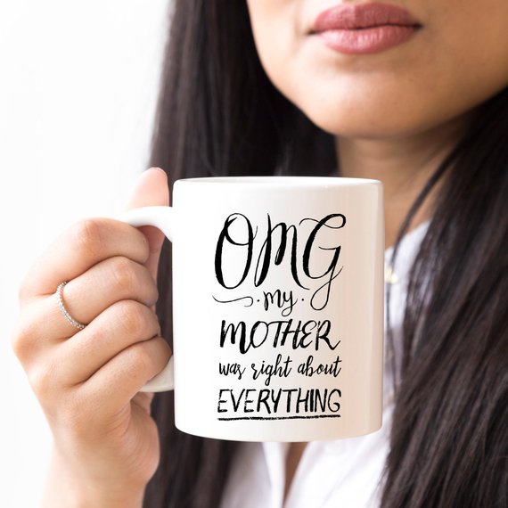 Funny coffee mug with the phrase 'OMG My Mother Was Right About Everything' printed on it, made from high-quality ceramic.