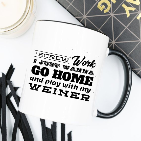 Funny coffee mug with the phrase 'Screw Work I Just Wanna Go Home And Play With My Weiner' printed on it, showcasing a humorous design.