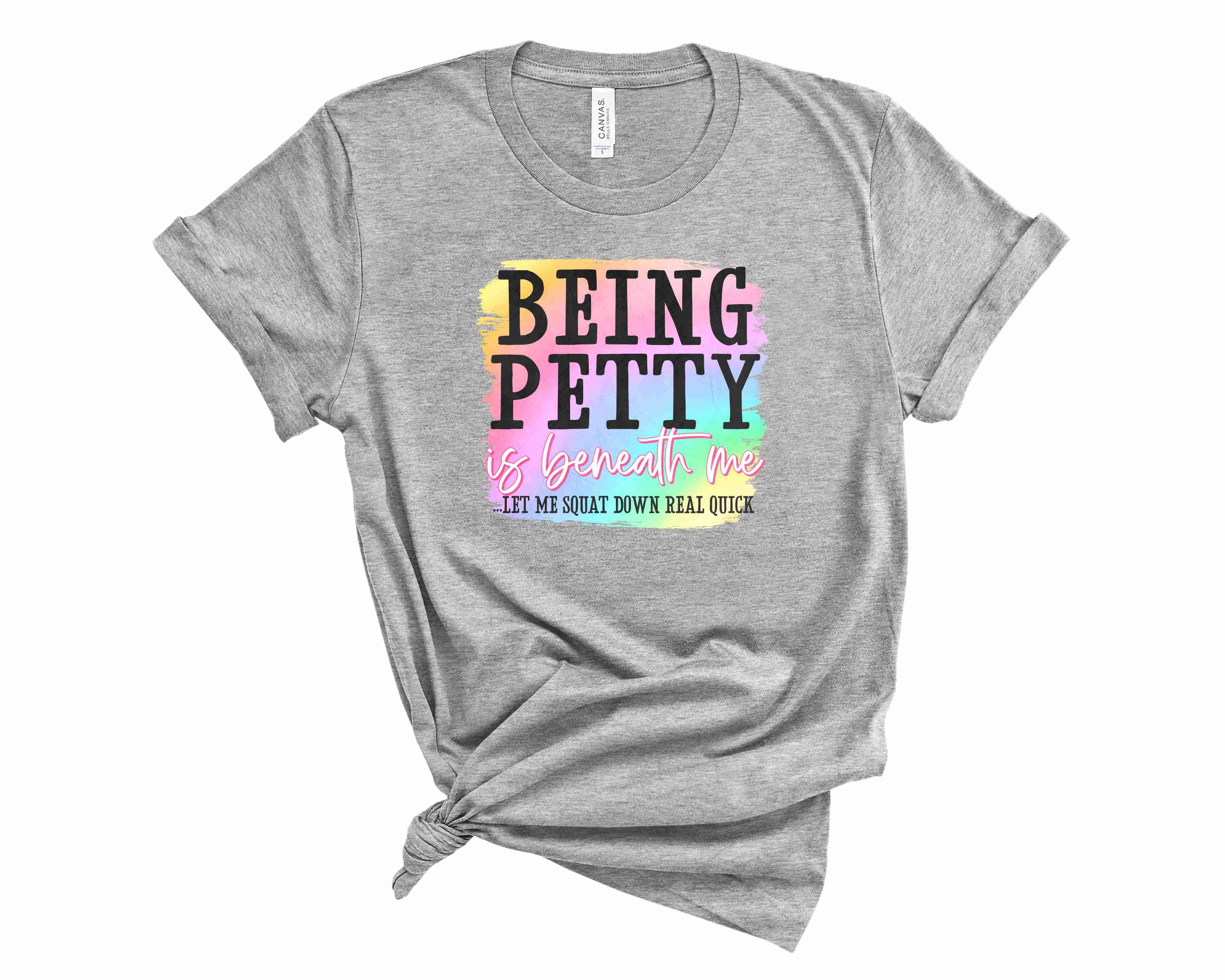 A stylish unisex graphic tee featuring the phrase 'Being Petty is Beneath Me' in bold print, perfect for casual wear.