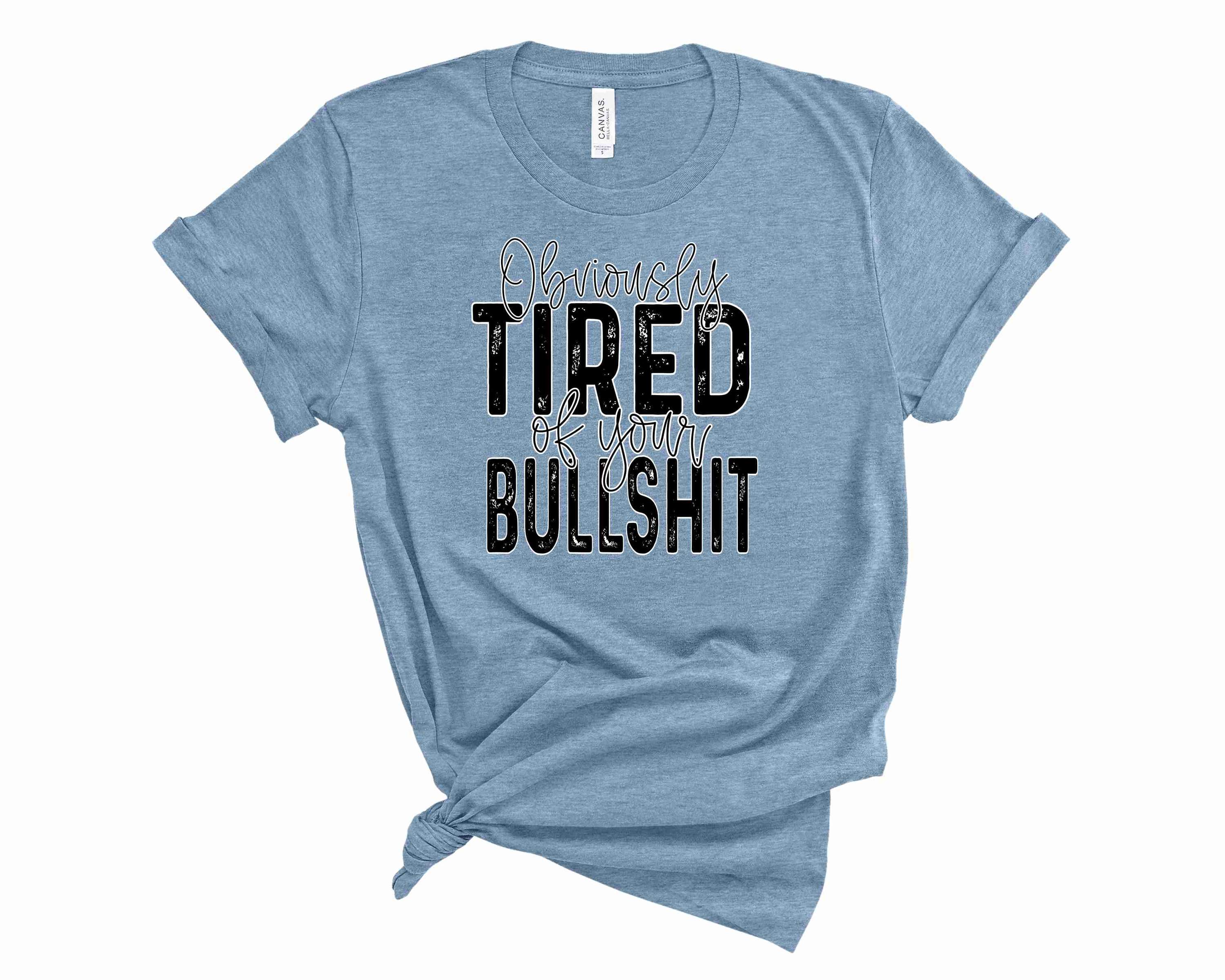 Unisex graphic tee featuring the phrase 'Obviously Tired of Your Bullshit' in bold print.