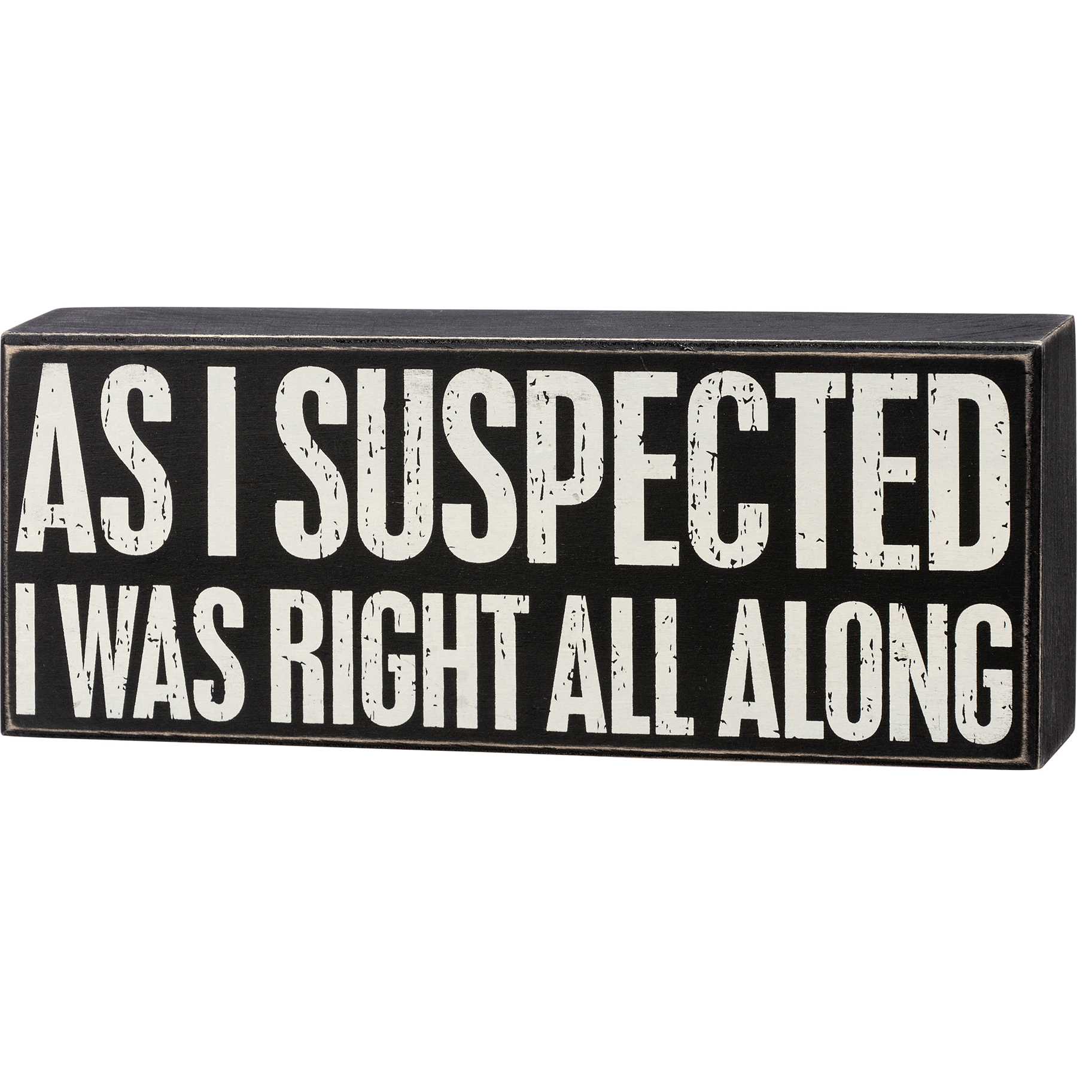 A stylish black and white wooden box sign featuring the quote 'As I Suspected I Was Right All Along' in a distressed finish.