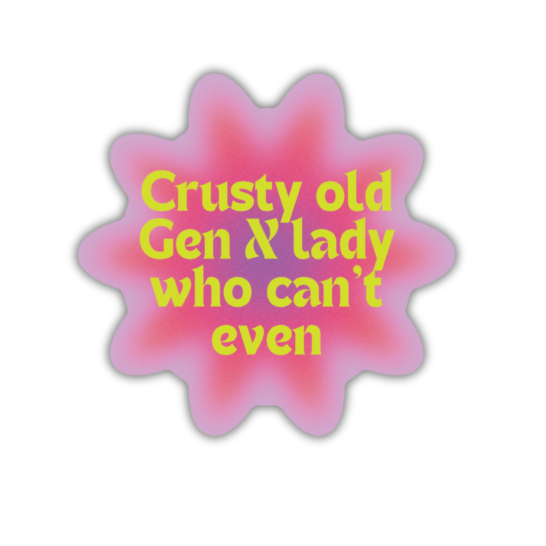 Glossy die cut vinyl sticker featuring the phrase 'Crusty Old Gen X Lady Who Can't Even', ideal for personalizing items.
