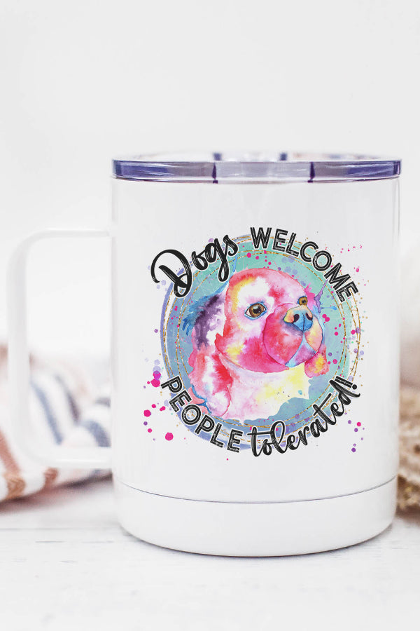 A stainless steel travel mug with a fun design that says 'Dogs Welcome People Tolerated', featuring a double wall insulated structure and a secure lid.