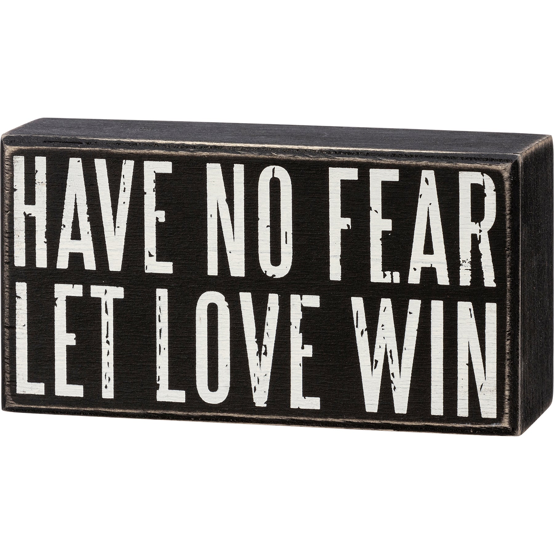 A black and white wooden box sign with the phrase 'Have No Fear Let Love Win' in a distressed finish, suitable for hanging or standing.