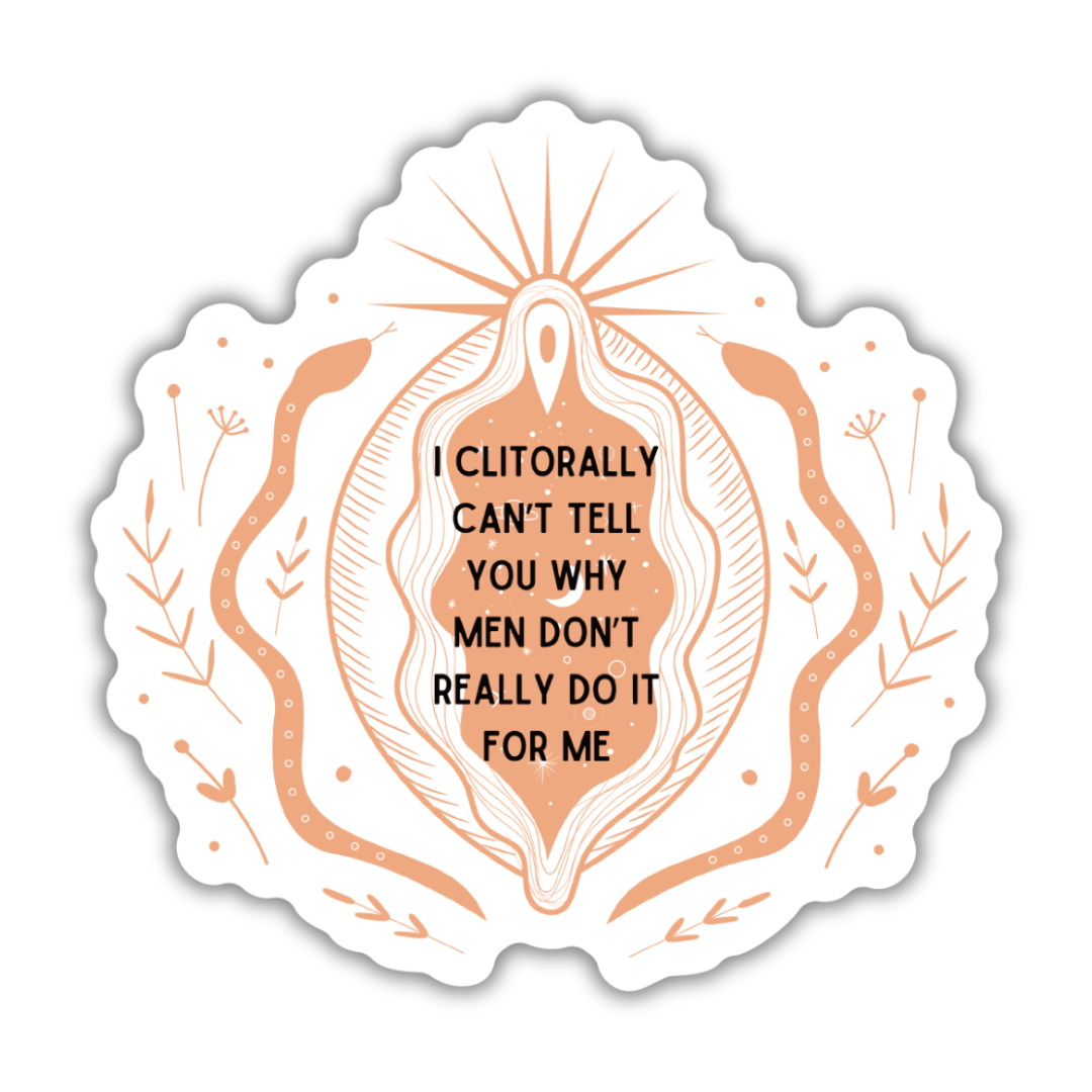 A colorful vinyl sticker featuring the humorous phrase 'I Clitorally Can't Tell You Why Men Don't Really Do It For Me', perfect for personalizing items.