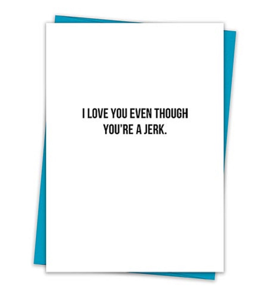 A humorous greeting card that reads 'I Love You Even Though You're A Jerk' with a teal envelope, made from recycled cardstock.