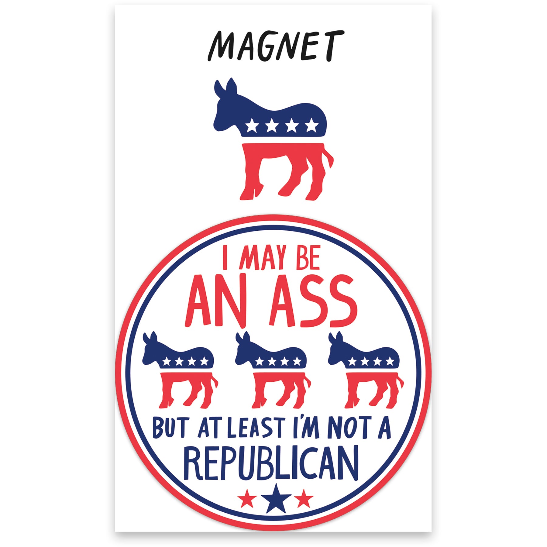A humorous fridge magnet with a patriotic design featuring the phrase 'I May Be an Ass But At Least I'm Not a Republican' on a white background.