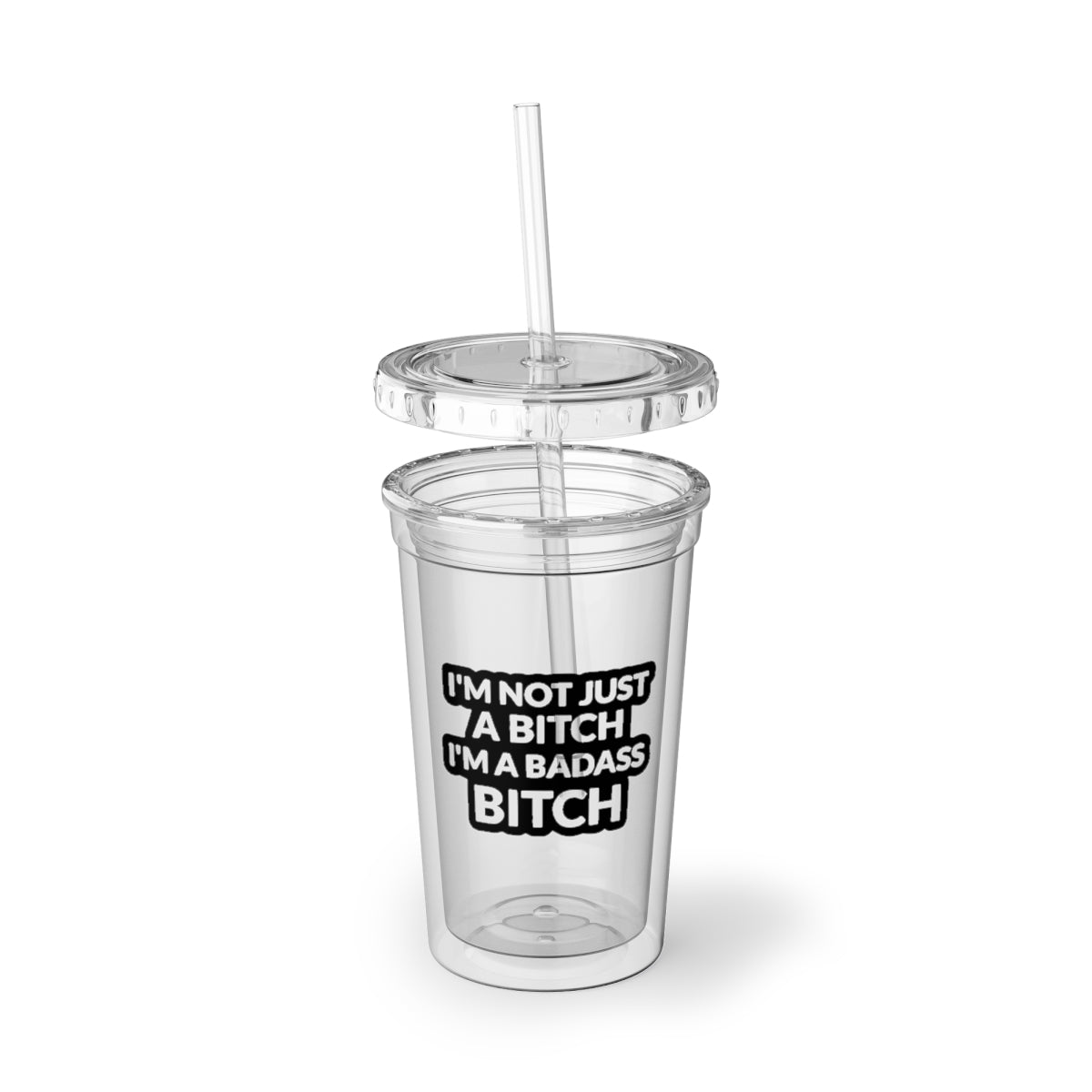 A stylish 16oz acrylic tumbler with double-wall insulation, featuring the phrase 'I'm Not Just A Bitch, I'm A Bad Ass Bitch' in bold lettering, complete with a plastic lid and straw.