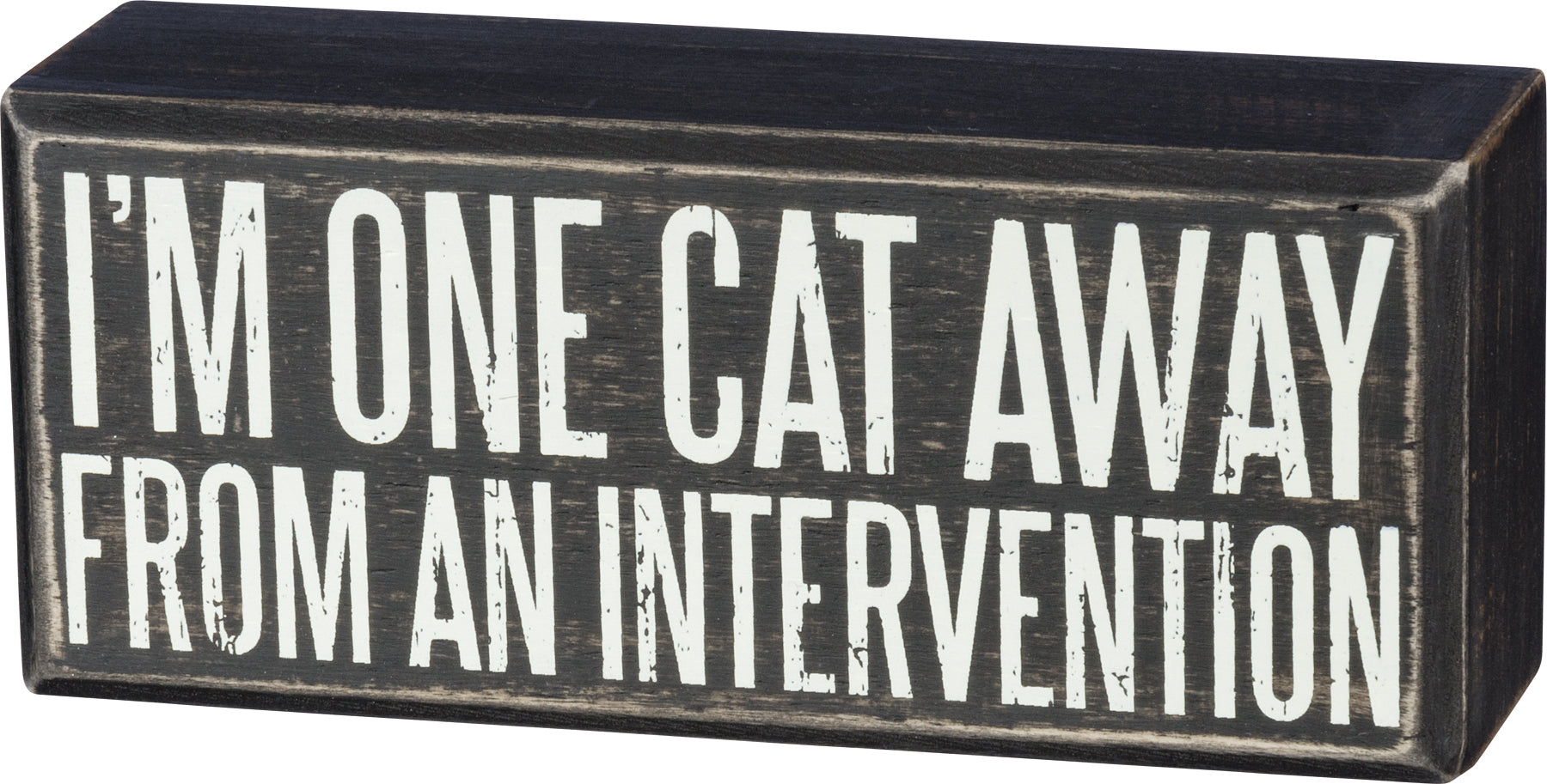 A classic black and white wooden box sign with the phrase 'I'm One Cat Away From An Intervention', featuring a distressed finish.