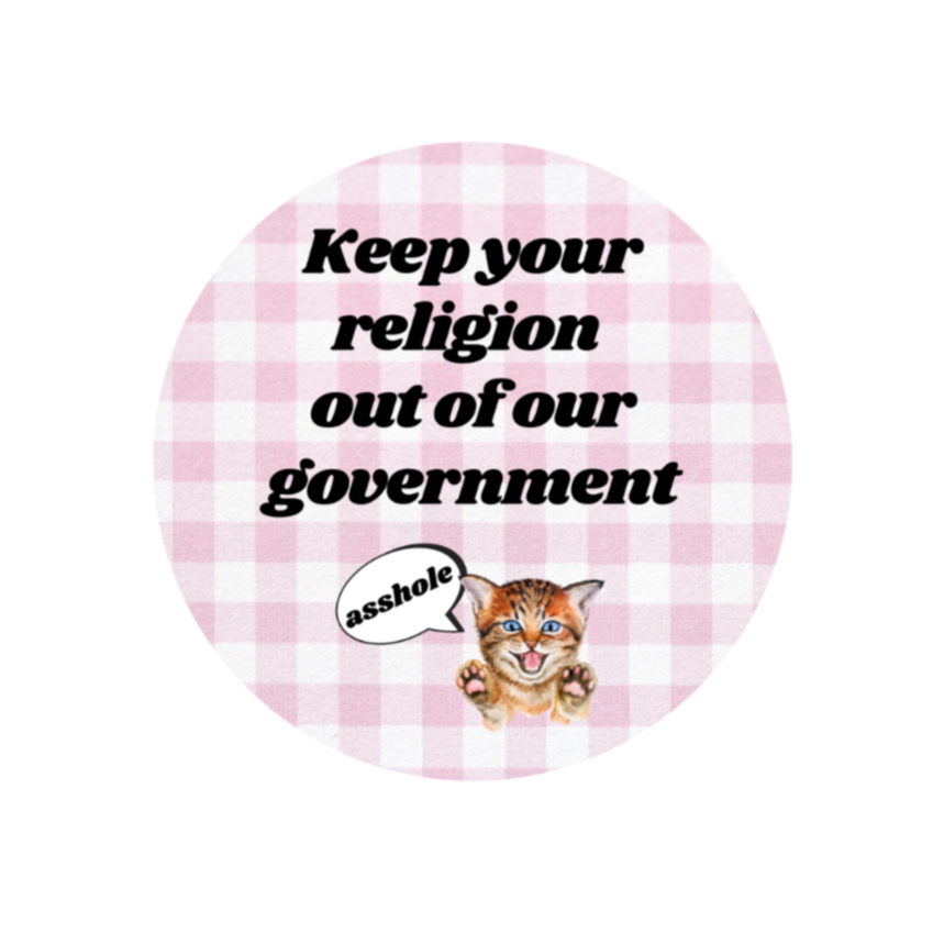 1.25 inch pinback button featuring an angry kitten with the text 'Keep Your Religion Out of Our Government, Asshole'.