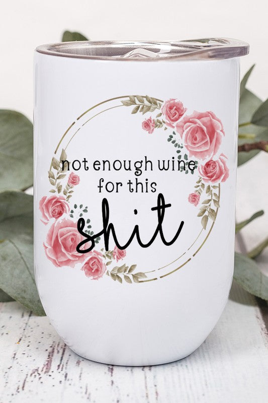 A humorous stainless steel wine tumbler with the phrase 'Not Enough Wine For This Shit' printed on both sides, featuring a lid and straw.