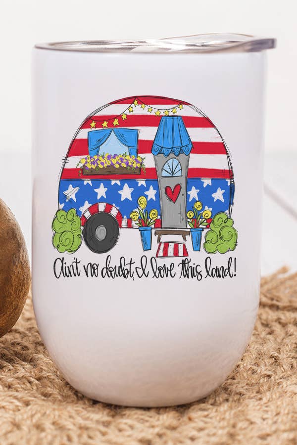 Patriotic Ain't No Doubt I Love This Land Camper Wine Cup featuring red, white, and blue design with a lid and straw.
