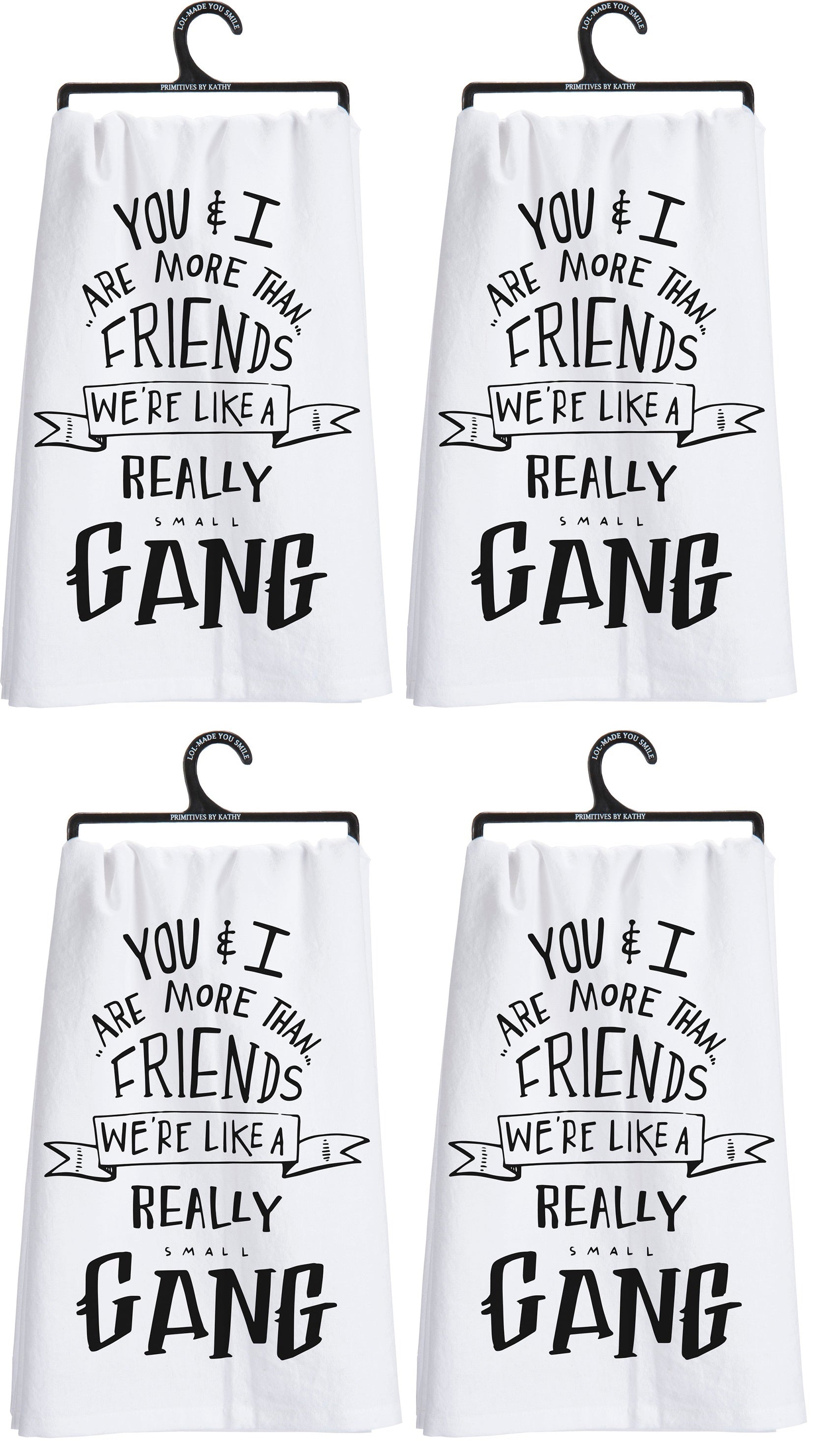 Set of 4 dish towels featuring the phrase 'You & I Are More Than Friends, We're Like a Really Small Gang' in bold black print on white cotton fabric.