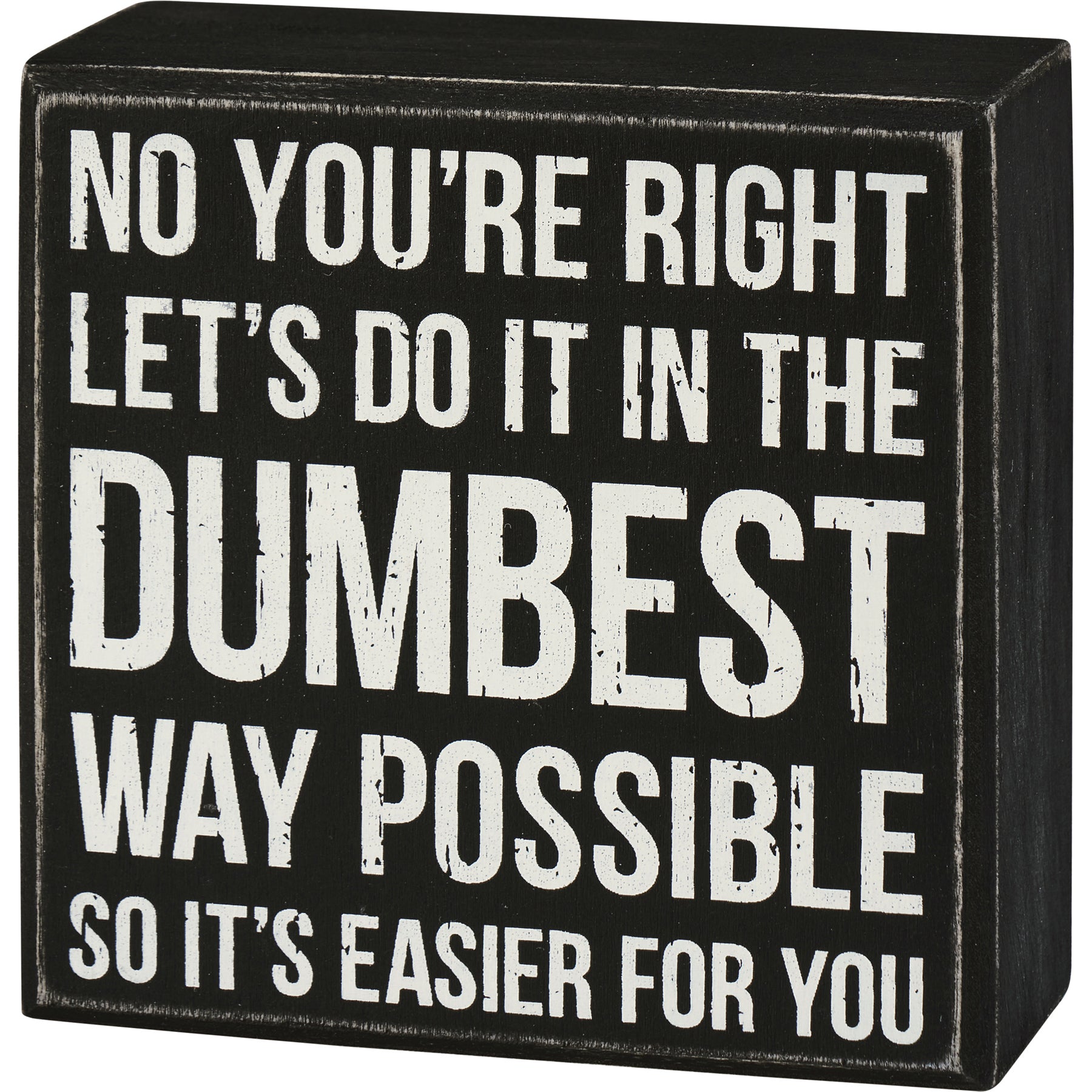 A 4-inch square wooden box sign with a humorous quote in black and white, featuring distressed details and a rustic design.