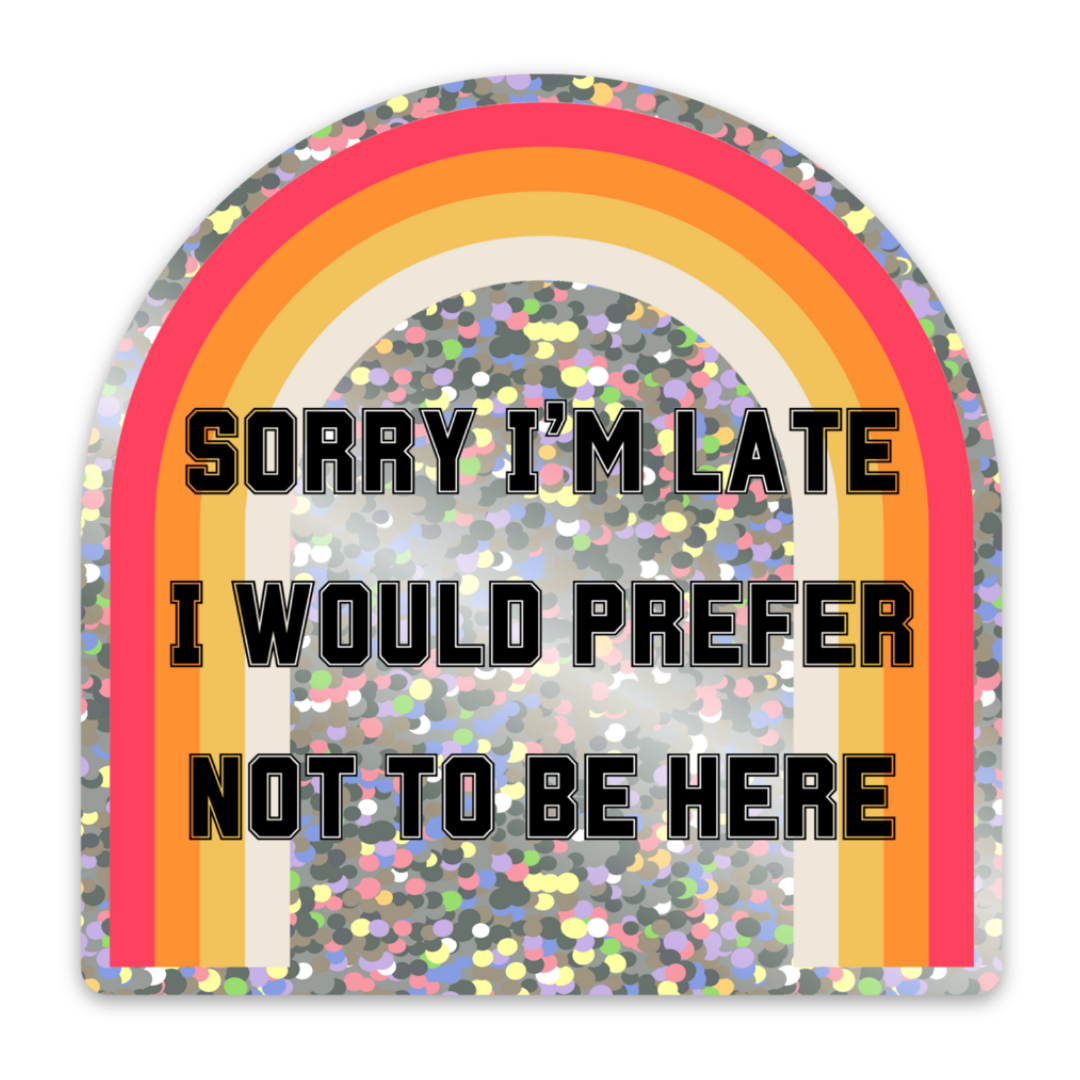 Glitter sticker with the text 'Sorry I'm Late I Would Prefer Not To Be Here', showcasing a humorous design.