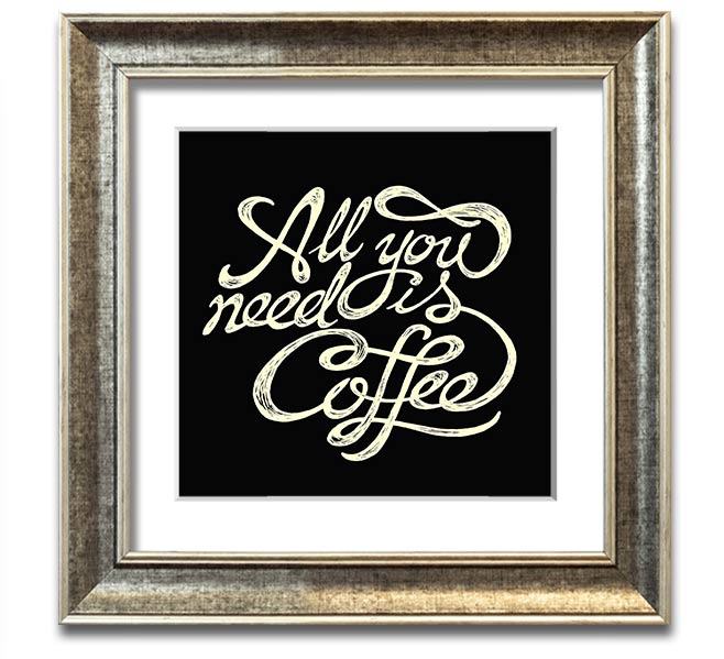 Square framed print featuring the phrase 'All You Need Is Coffee' in a stylish design, available in various frame colors.