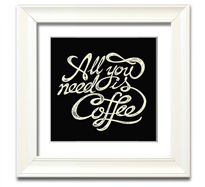 Square framed print featuring the phrase 'All You Need Is Coffee' in a stylish design, available in various frame colors.