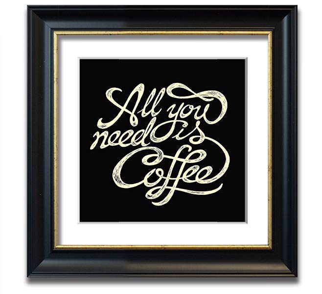 Square framed print featuring the phrase 'All You Need Is Coffee' in a stylish design, available in various frame colors.