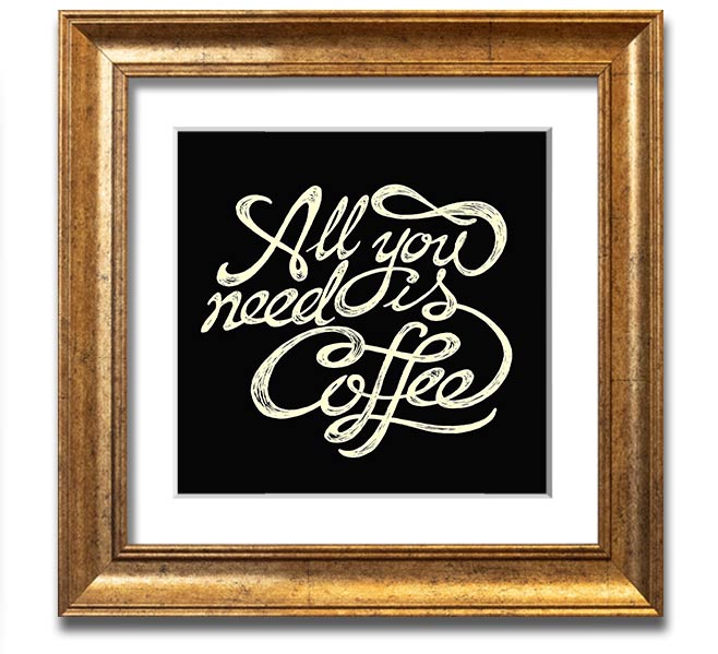 Square framed print featuring the phrase 'All You Need Is Coffee' in a stylish design, available in various frame colors.