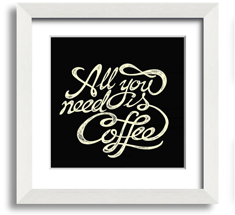 Square framed print featuring the phrase 'All You Need Is Coffee' in a stylish design, available in various frame colors.