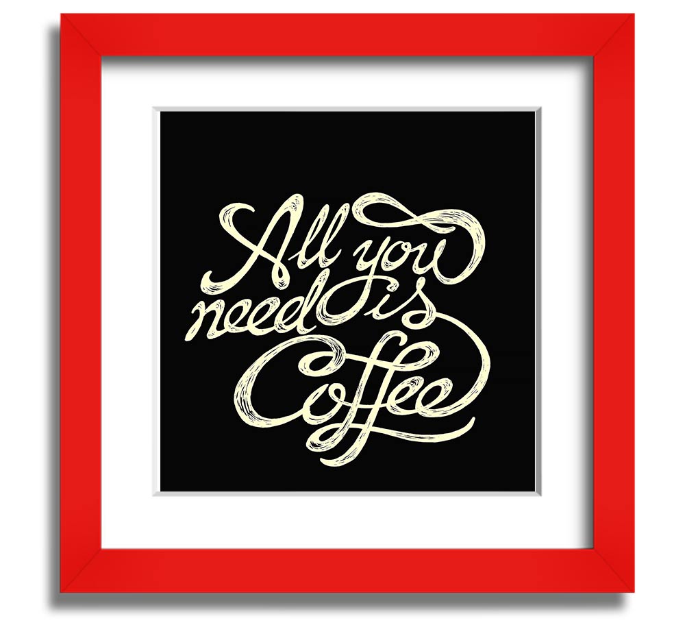 Square framed print featuring the phrase 'All You Need Is Coffee' in a stylish design, available in various frame colors.