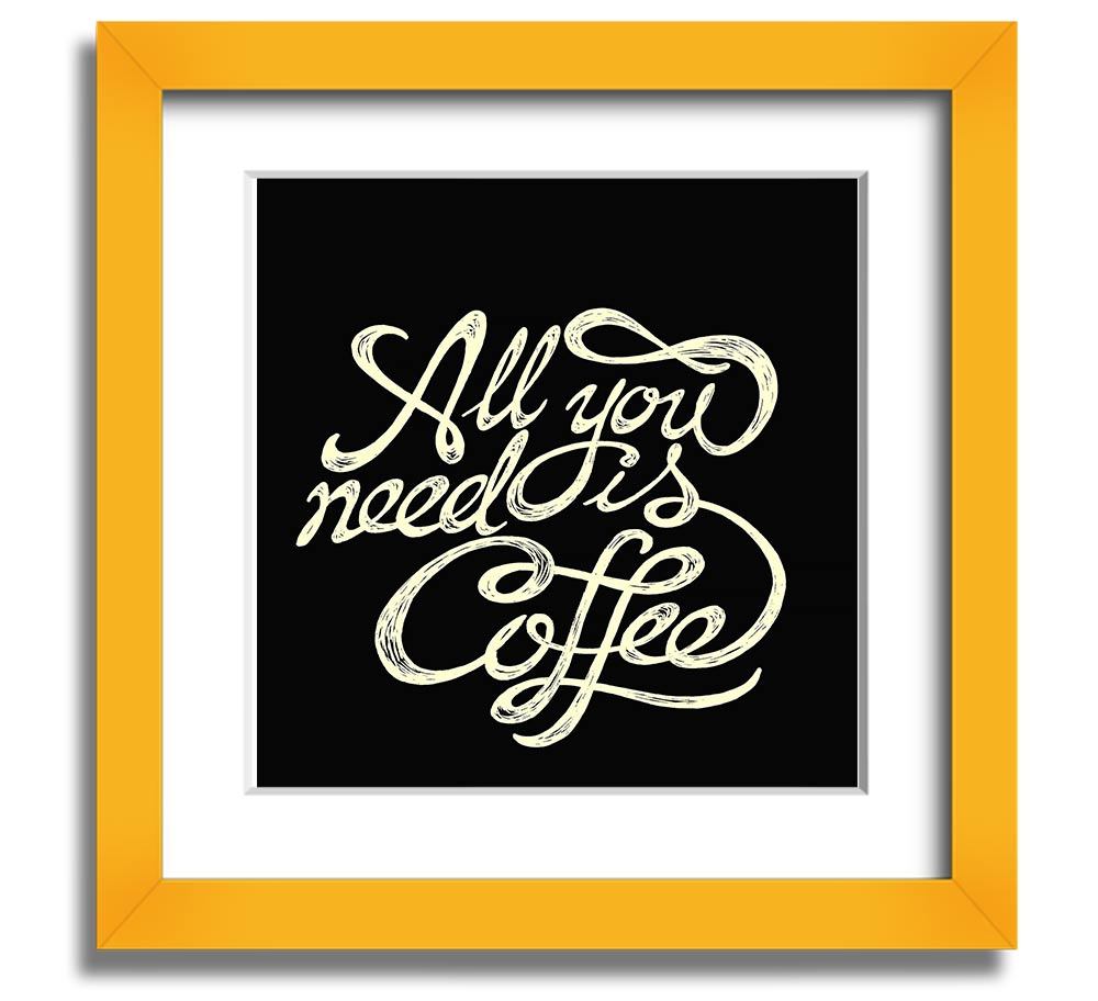 Square framed print featuring the phrase 'All You Need Is Coffee' in a stylish design, available in various frame colors.