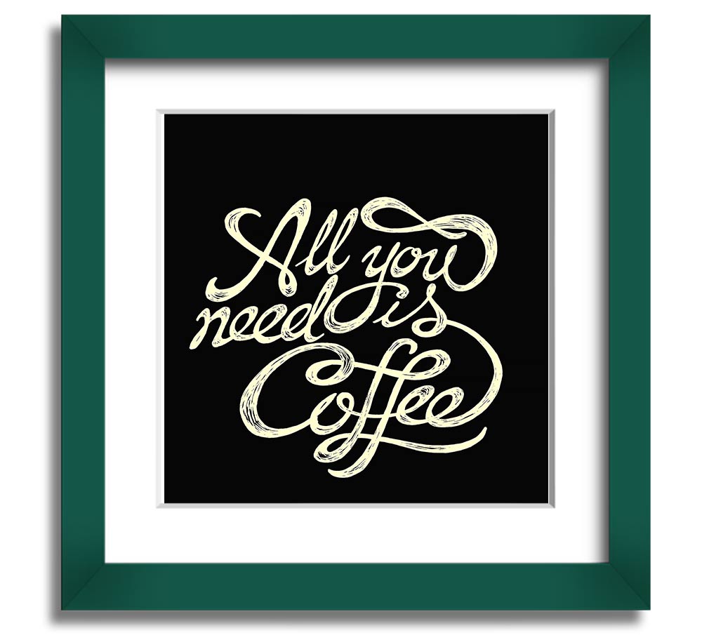 Square framed print featuring the phrase 'All You Need Is Coffee' in a stylish design, available in various frame colors.