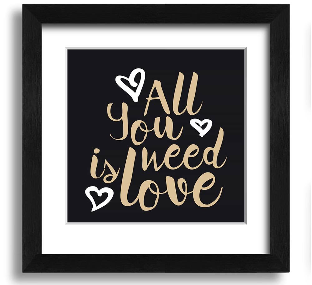 All You Need Is Love 2 Square Framed Print in various frame colors, showcasing a heartfelt love message.