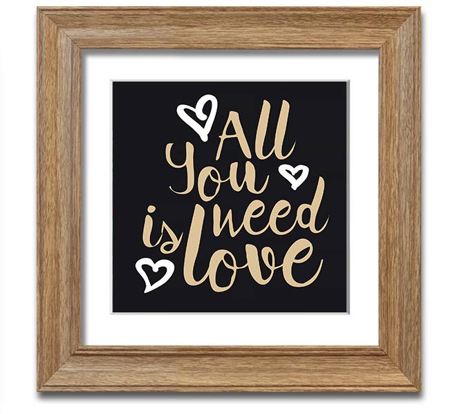 All You Need Is Love 2 Square Framed Print in various frame colors, showcasing a heartfelt love message.