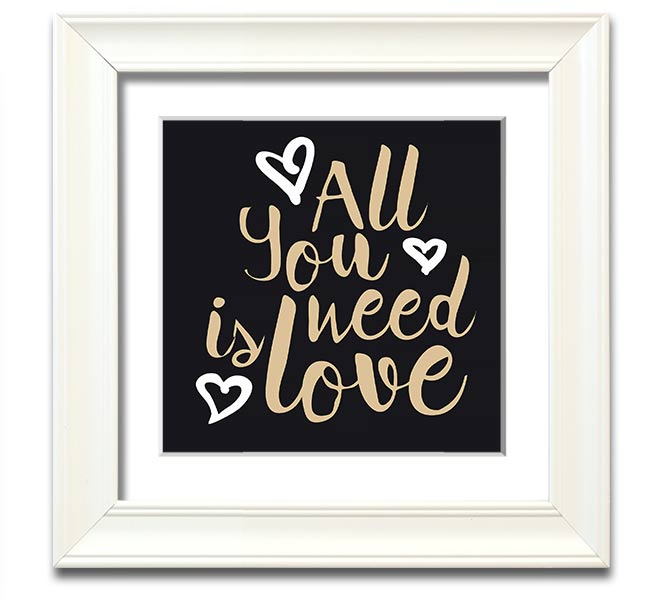 All You Need Is Love 2 Square Framed Print in various frame colors, showcasing a heartfelt love message.