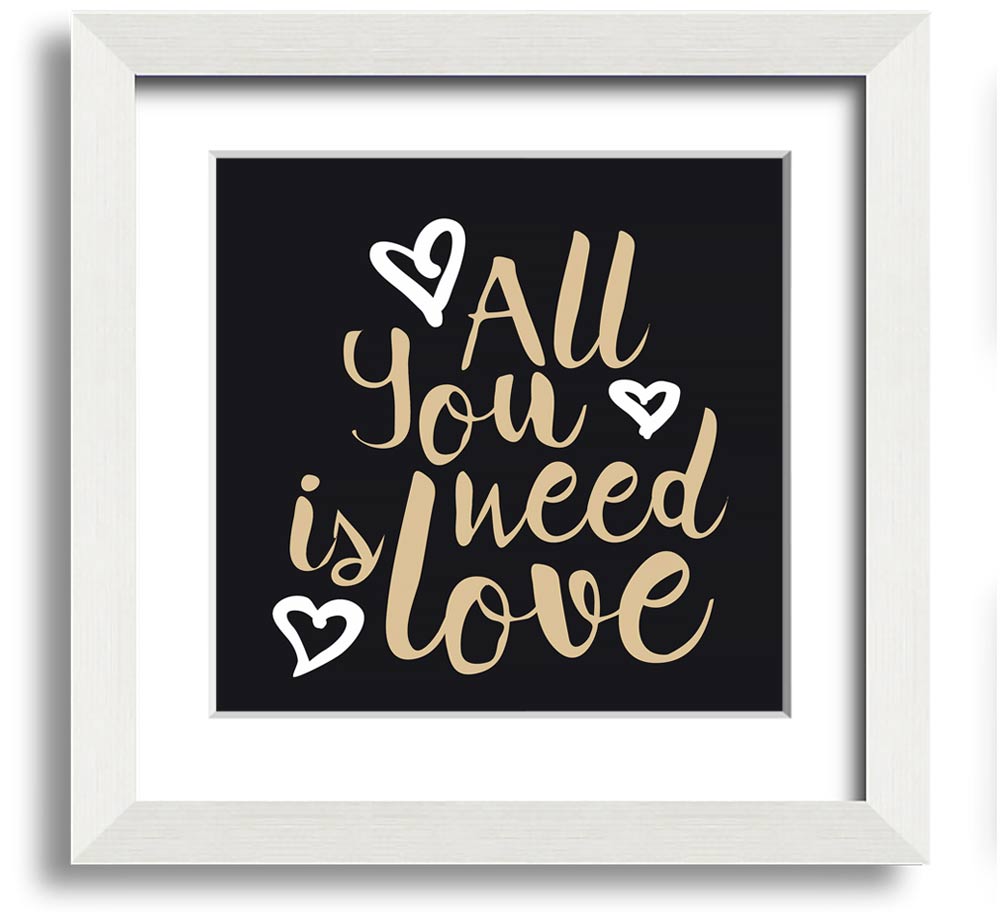 All You Need Is Love 2 Square Framed Print in various frame colors, showcasing a heartfelt love message.