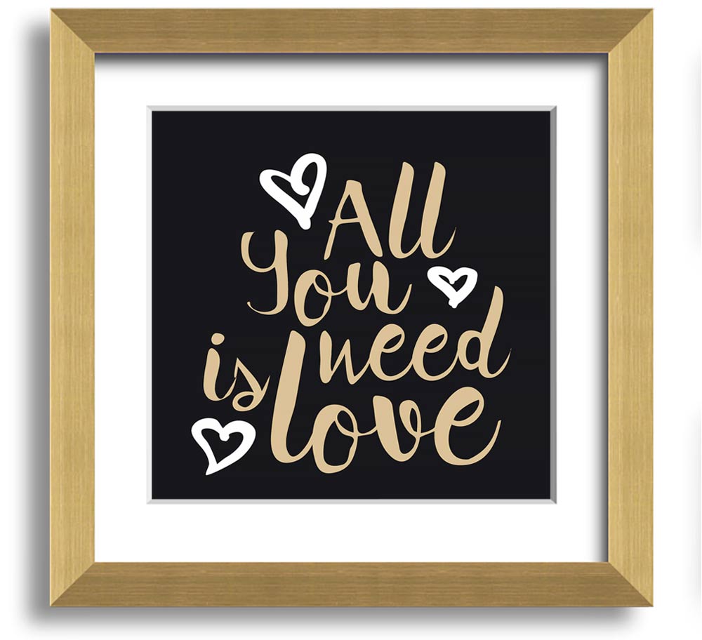 All You Need Is Love 2 Square Framed Print in various frame colors, showcasing a heartfelt love message.