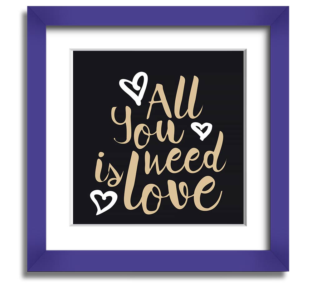 All You Need Is Love 2 Square Framed Print in various frame colors, showcasing a heartfelt love message.