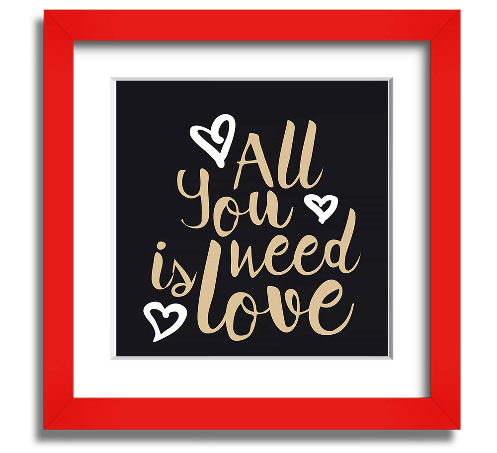 All You Need Is Love 2 Square Framed Print in various frame colors, showcasing a heartfelt love message.