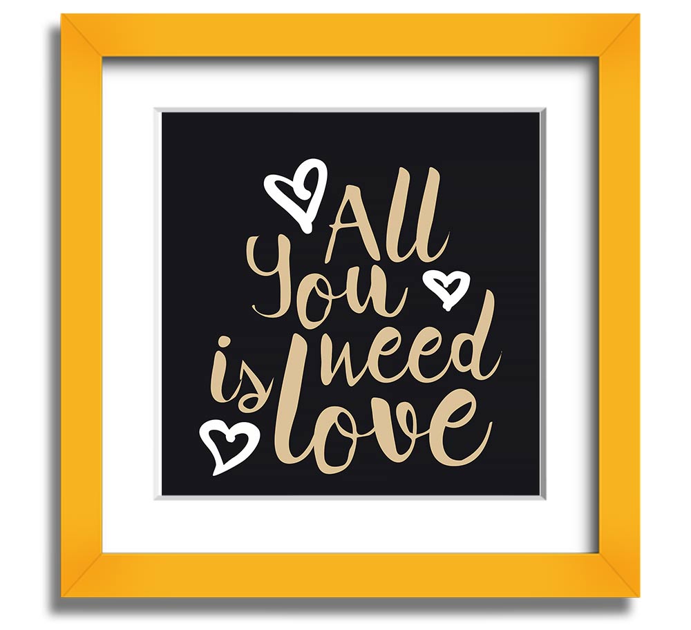 All You Need Is Love 2 Square Framed Print in various frame colors, showcasing a heartfelt love message.