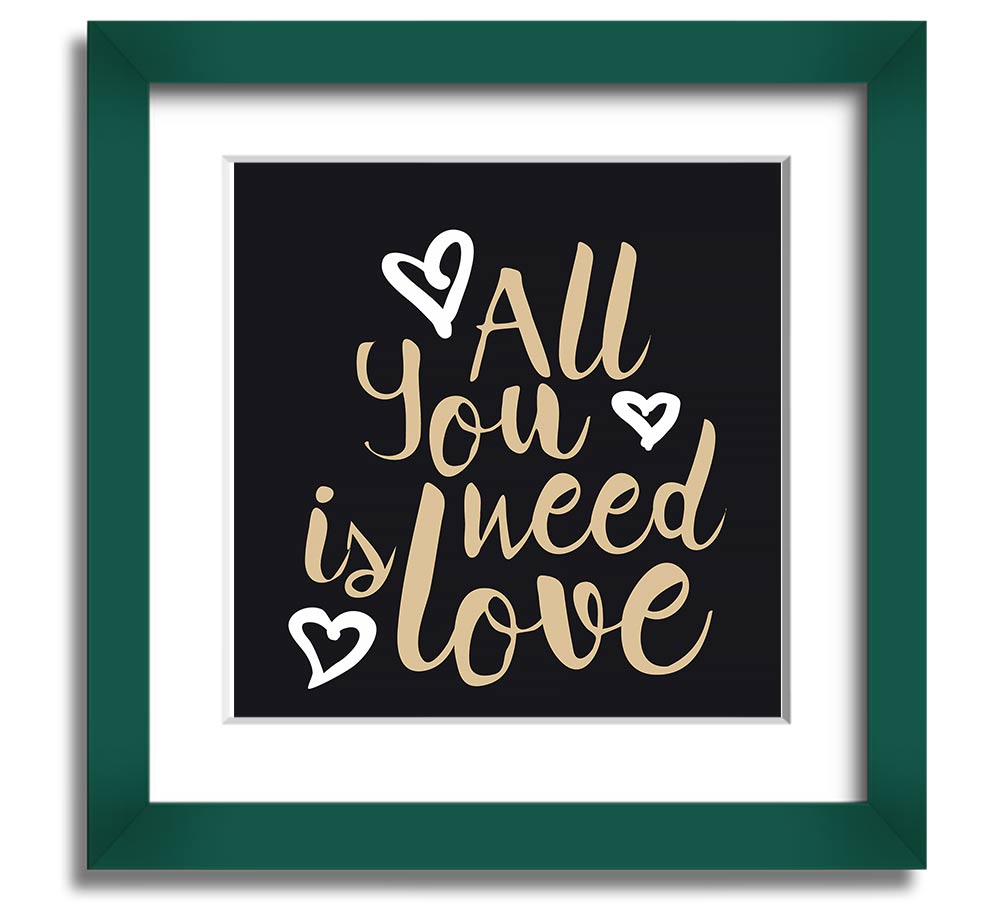 All You Need Is Love 2 Square Framed Print in various frame colors, showcasing a heartfelt love message.