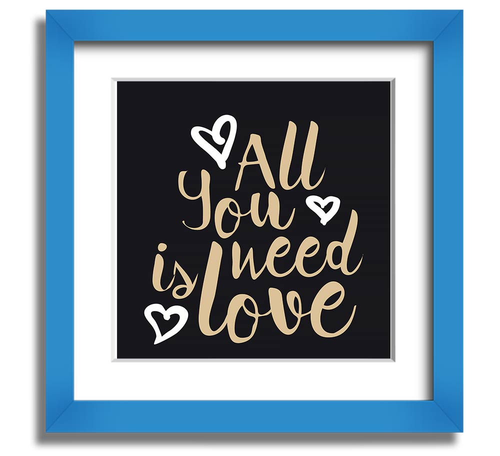 All You Need Is Love 2 Square Framed Print in various frame colors, showcasing a heartfelt love message.