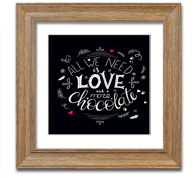 Square framed print featuring the phrase 'All You Need Is Love And More Chocolate' with colorful design, available in multiple frame colors.