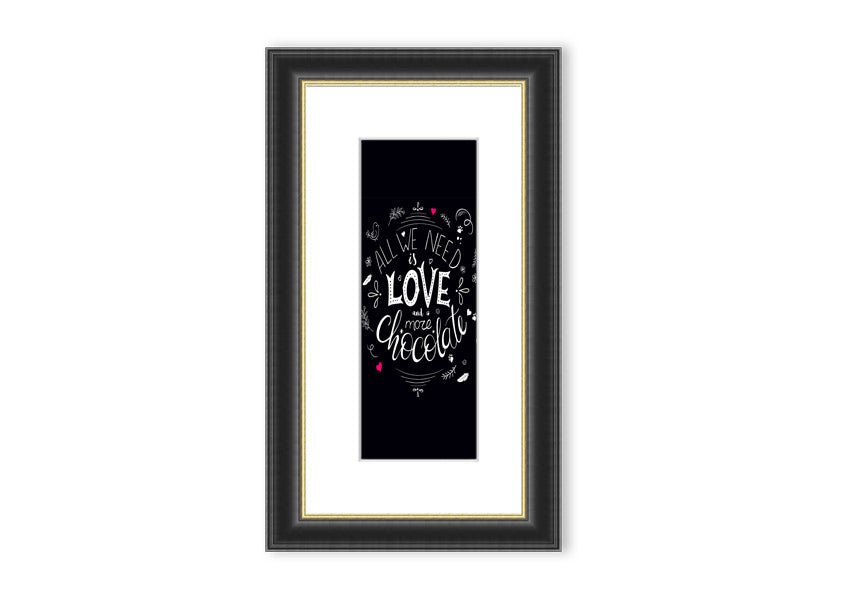 Framed print featuring the quote 'All You Need Is Love And More Chocolate' with a decorative border, available in various frame colors.
