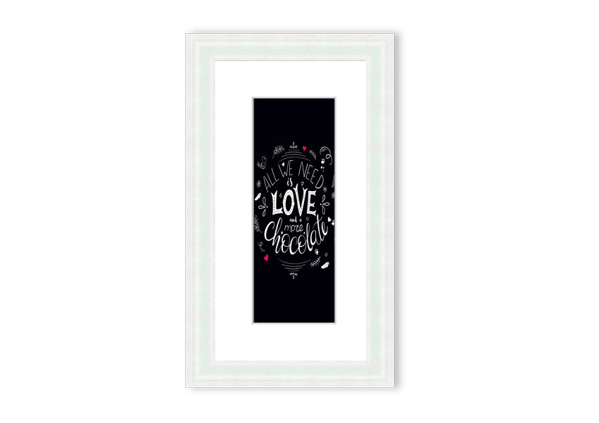 Framed print featuring the quote 'All You Need Is Love And More Chocolate' with a decorative border, available in various frame colors.